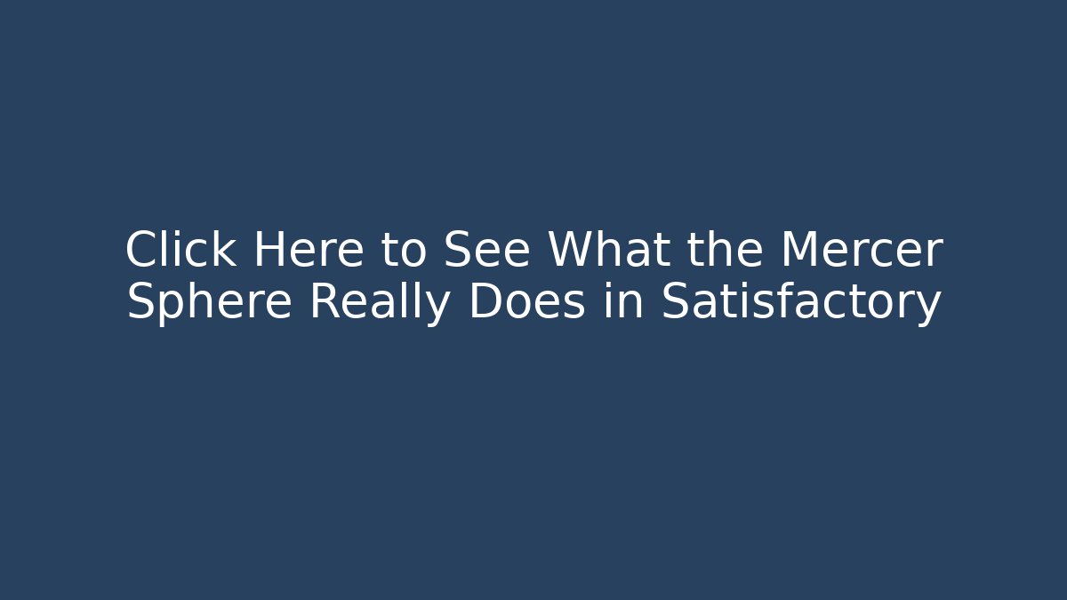 Click Here to See What the Mercer Sphere Really Does in Satisfactory