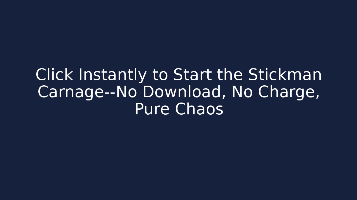 Click Instantly to Start the Stickman Carnage—No Download, No Charge, Pure Chaos