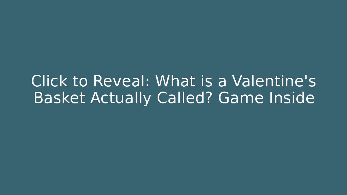 Click to Reveal: What is a Valentine's Basket Actually Called? Game Inside