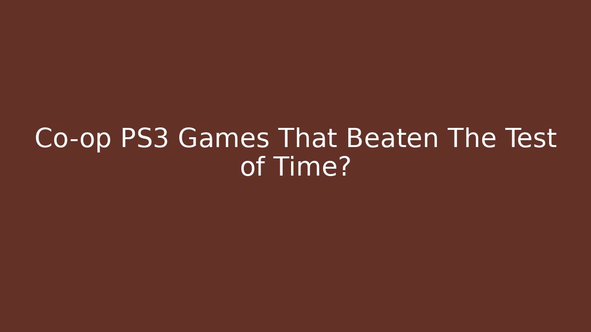 Co-op PS3 Games That Beaten The Test of Time? - NADclinic