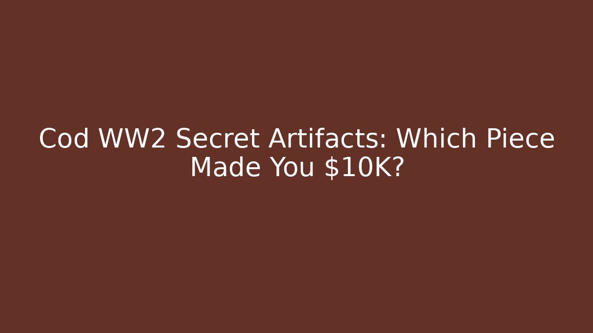 Cod WW2 Secret Artifacts: Which Piece Made You $10K?