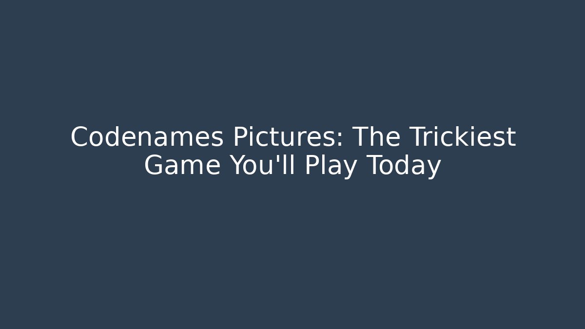Codenames Pictures: The Trickiest Game You'll Play Today