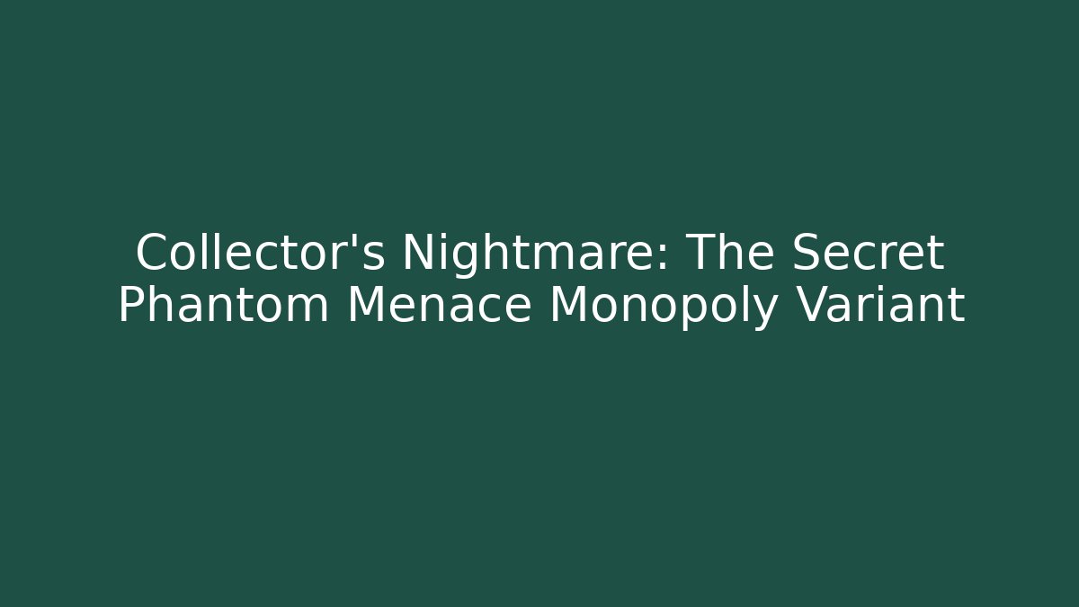 Collector's Nightmare: The Secret Phantom Menace Monopoly Variant