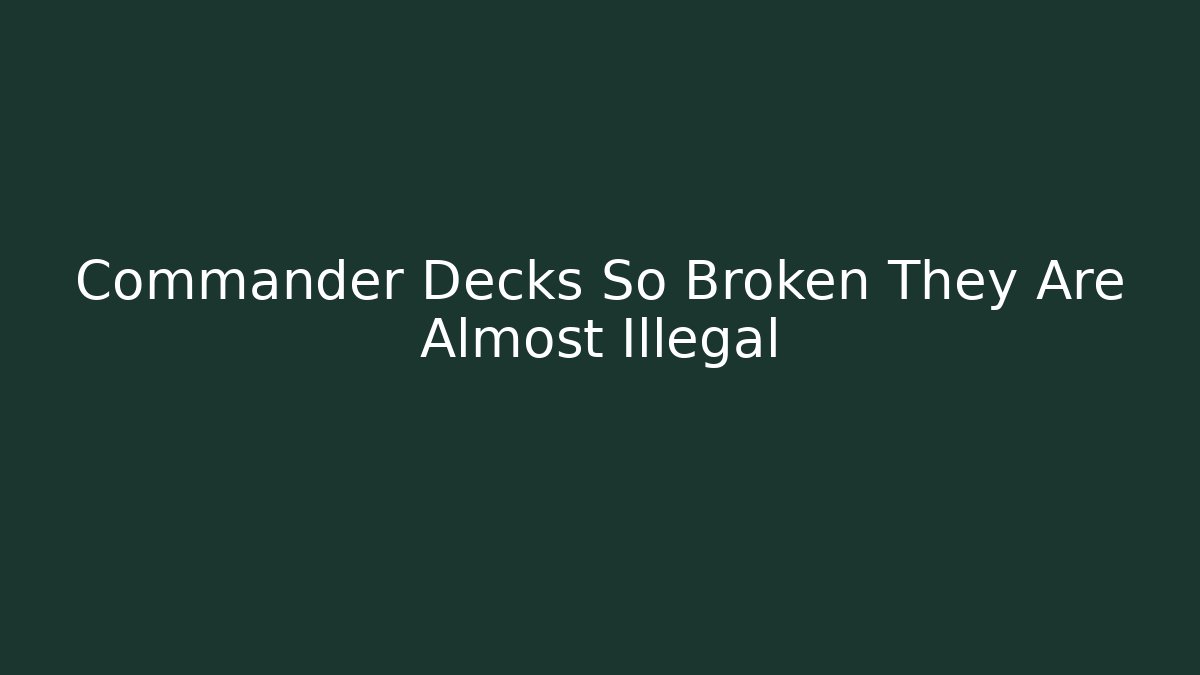Commander Decks So Broken They Are Almost Illegal