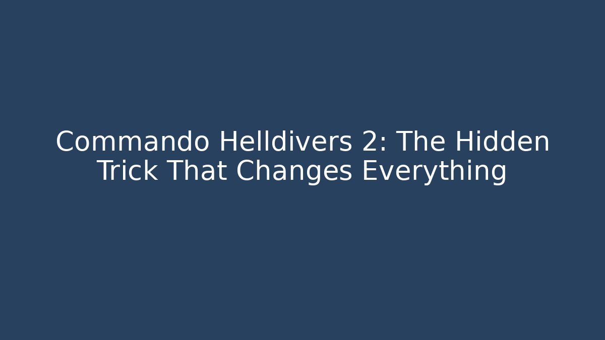 Commando Helldivers 2: The Hidden Trick That Changes Everything