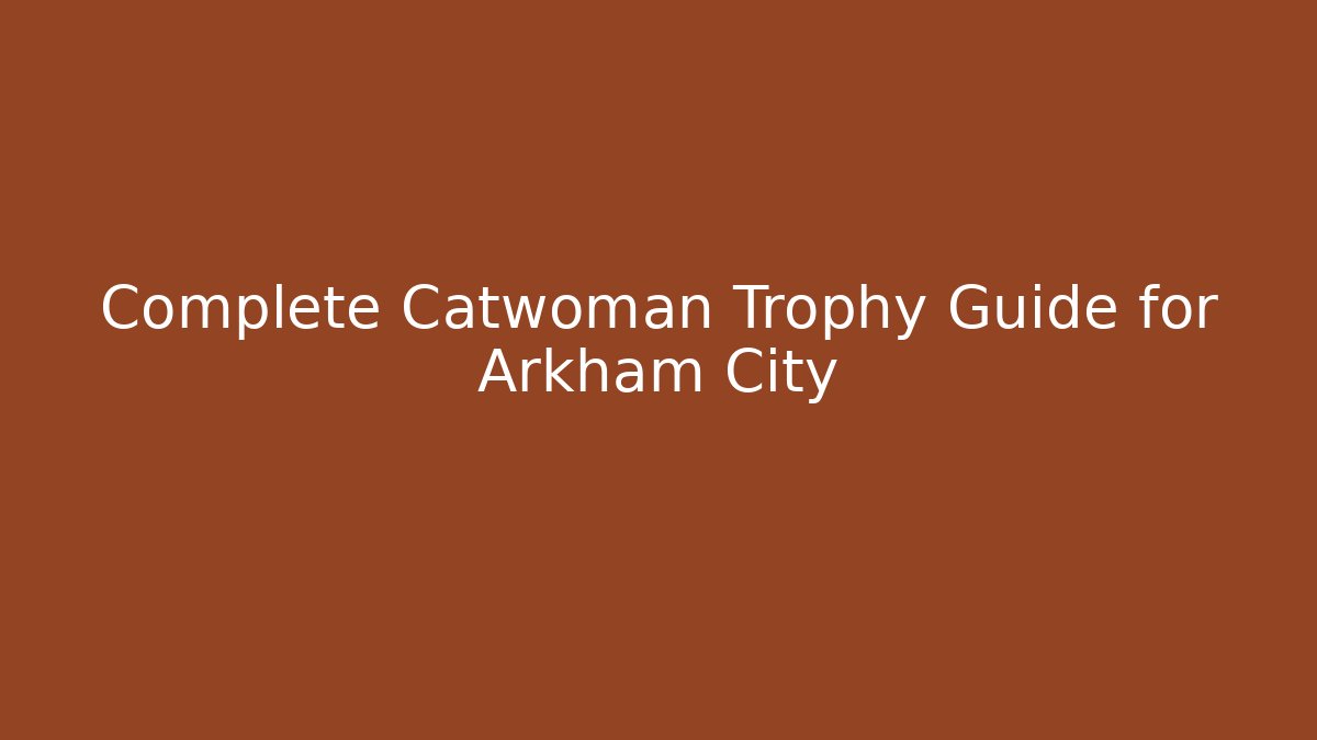 Complete Catwoman Trophy Guide for Arkham City