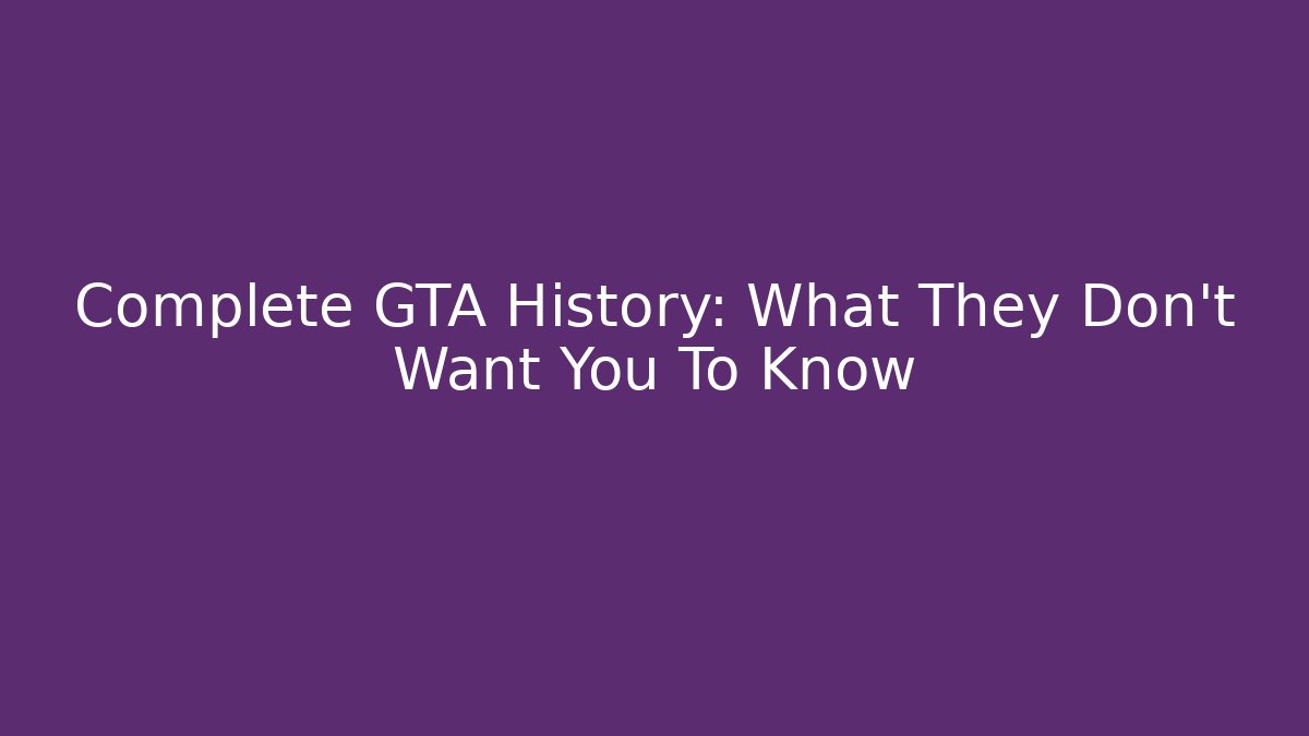 Complete GTA History: What They Don't Want You To Know