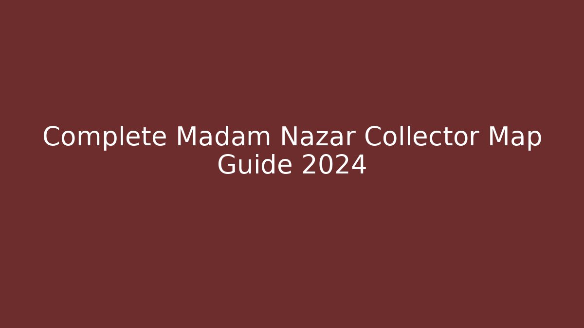 Complete Madam Nazar Collector Map Guide 2024
