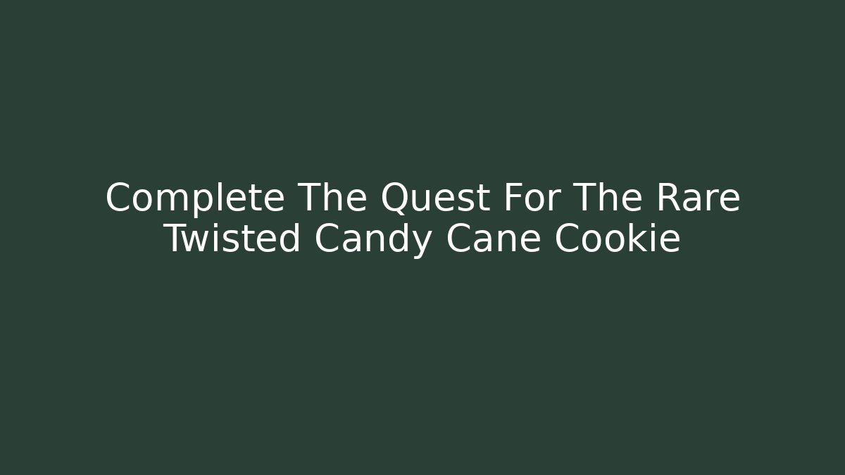 Complete The Quest For The Rare Twisted Candy Cane Cookie - NADclinic