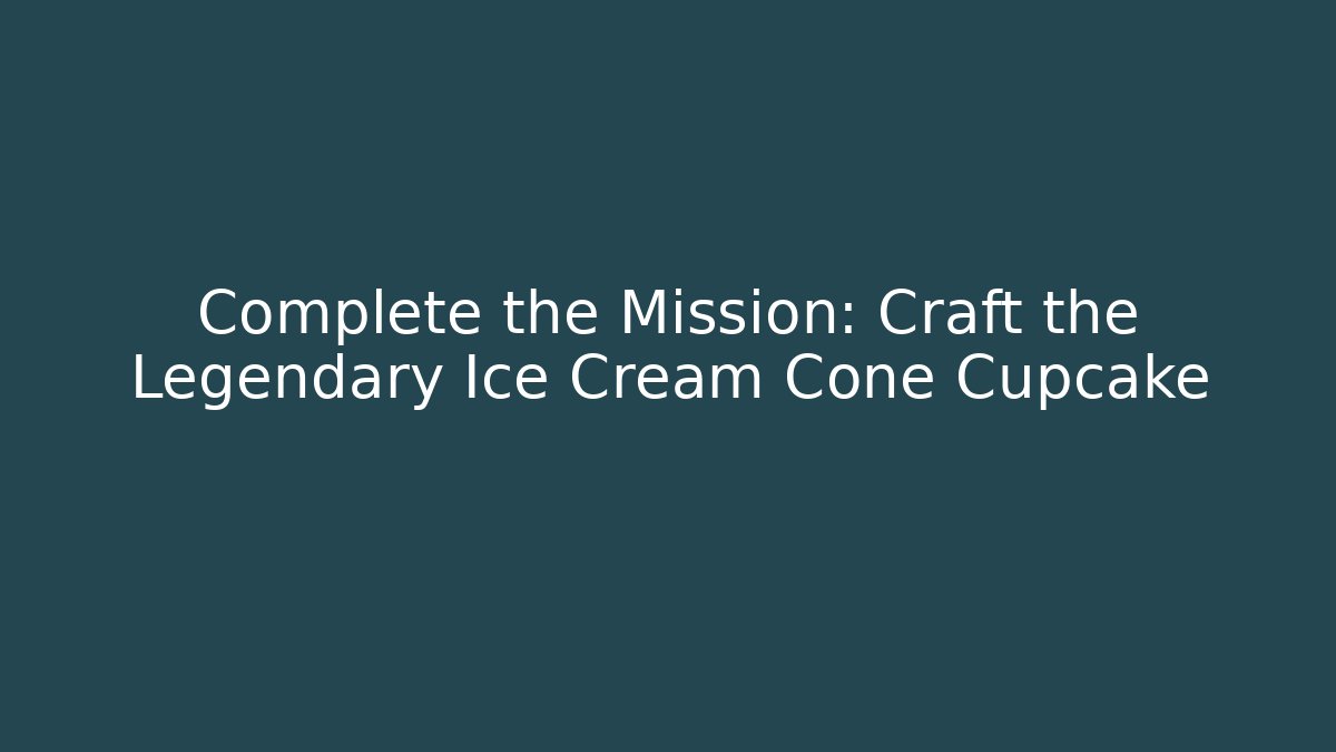Complete the Mission: Craft the Legendary Ice Cream Cone Cupcake