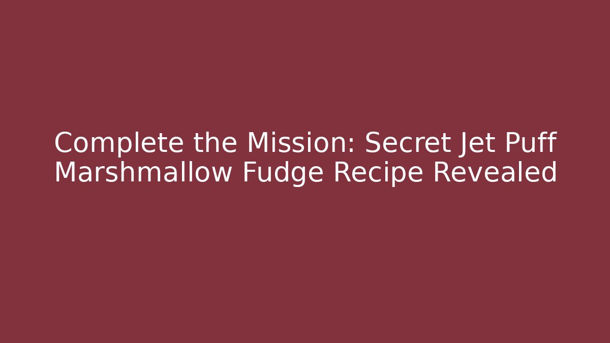Complete the Mission: Secret Jet Puff Marshmallow Fudge Recipe Revealed