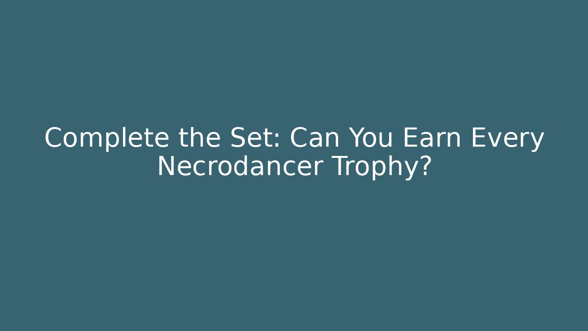 Complete the Set: Can You Earn Every Necrodancer Trophy?