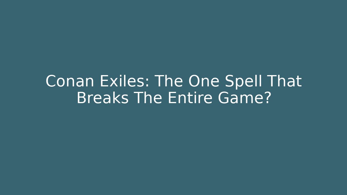 Conan Exiles: The One Spell That Breaks The Entire Game? - NADclinic