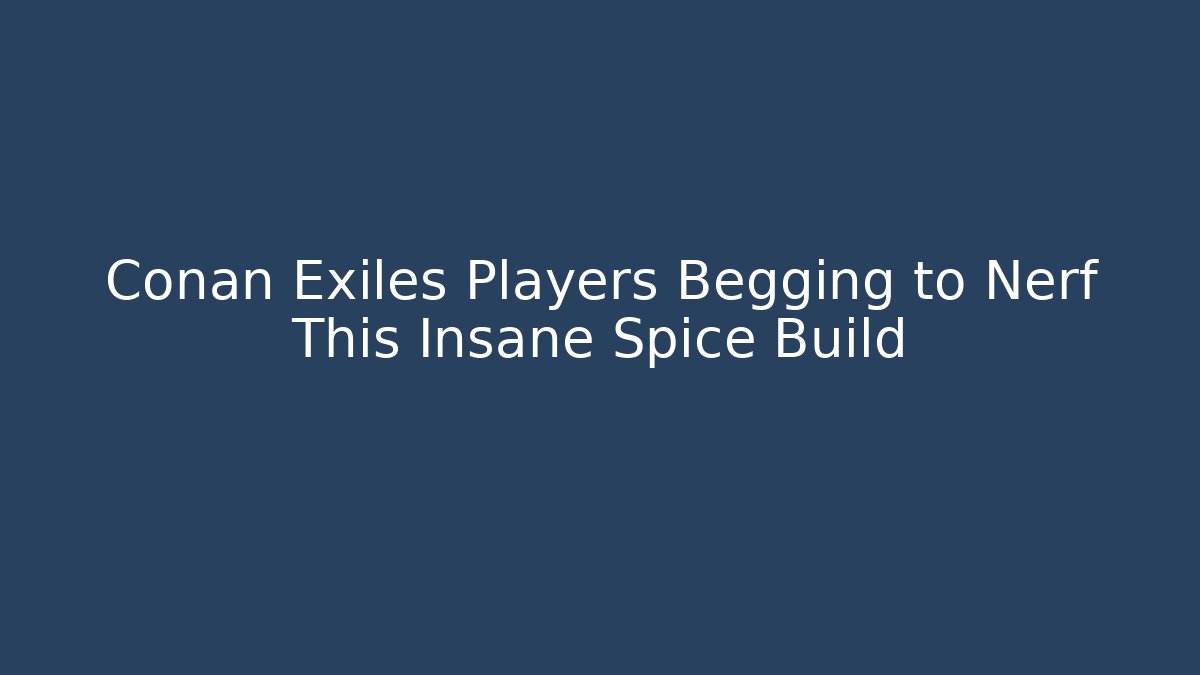 Conan Exiles Players Begging to Nerf This Insane Spice Build