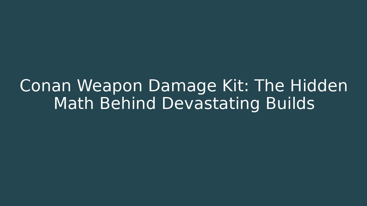 Conan Weapon Damage Kit: The Hidden Math Behind Devastating Builds