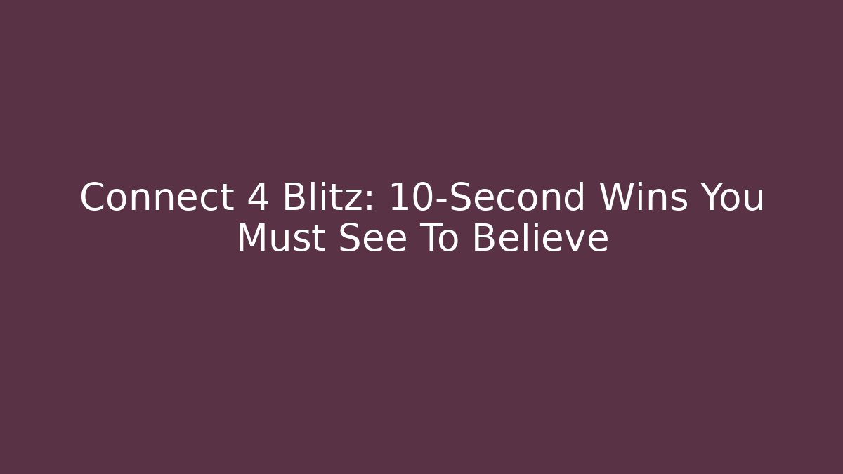 Connect 4 Blitz: 10-Second Wins You Must See To Believe