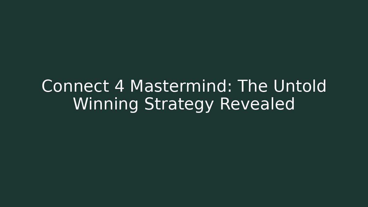 Connect 4 Mastermind: The Untold Winning Strategy Revealed