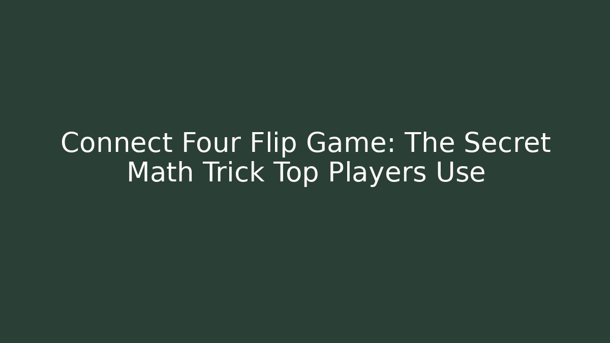 Connect Four Flip Game: The Secret Math Trick Top Players Use