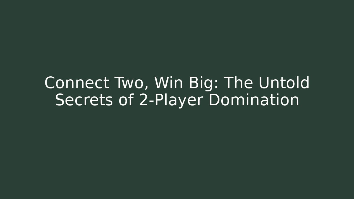 Connect Two, Win Big: The Untold Secrets of 2-Player Domination