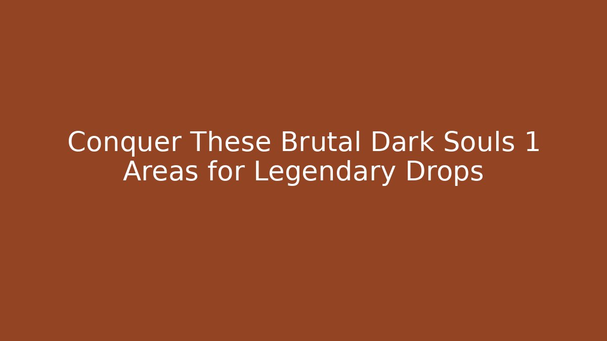 Conquer These Brutal Dark Souls 1 Areas for Legendary Drops