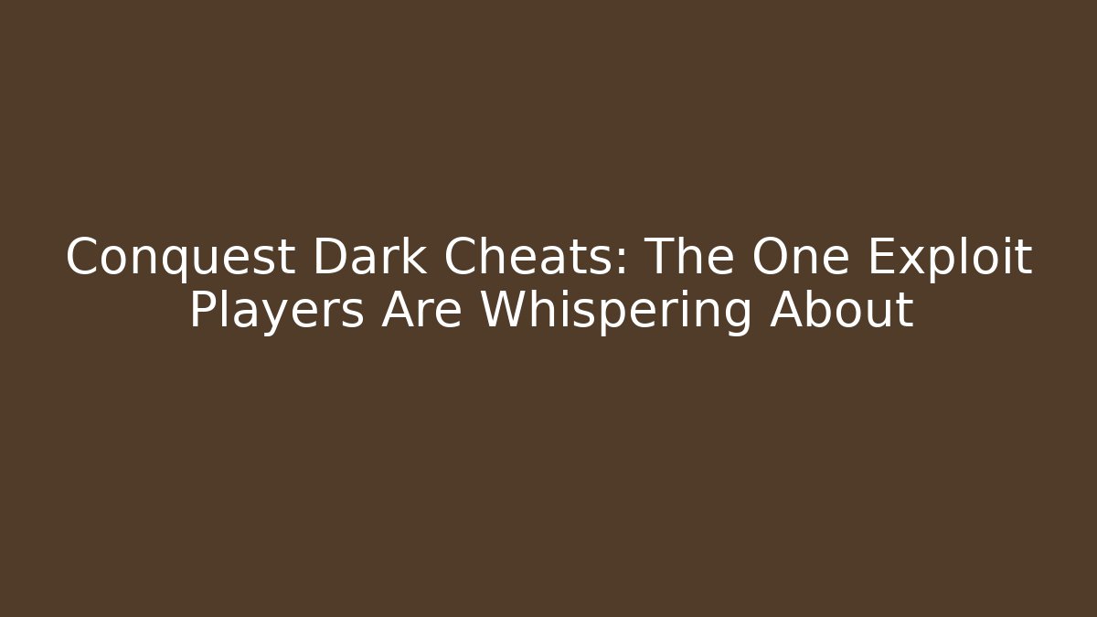 Conquest Dark Cheats: The One Exploit Players Are Whispering About - NADclinic