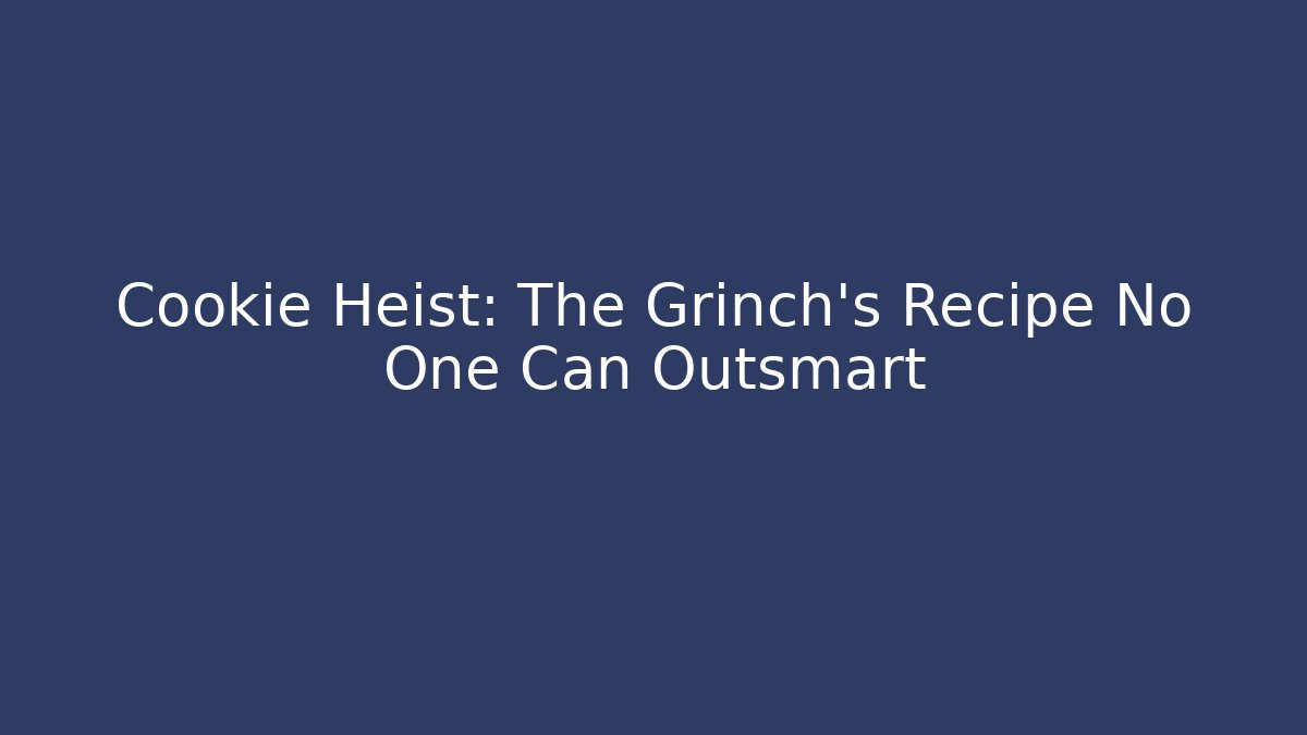 Cookie Heist: The Grinch's Recipe No One Can Outsmart