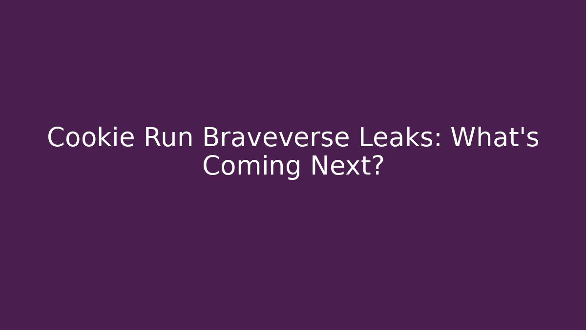 Cookie Run Braveverse Leaks: What's Coming Next? - NADclinic