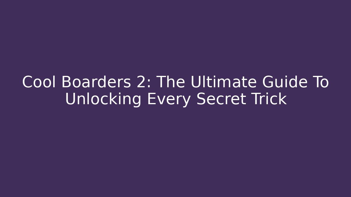 Cool Boarders 2: The Ultimate Guide To Unlocking Every Secret Trick - NADclinic