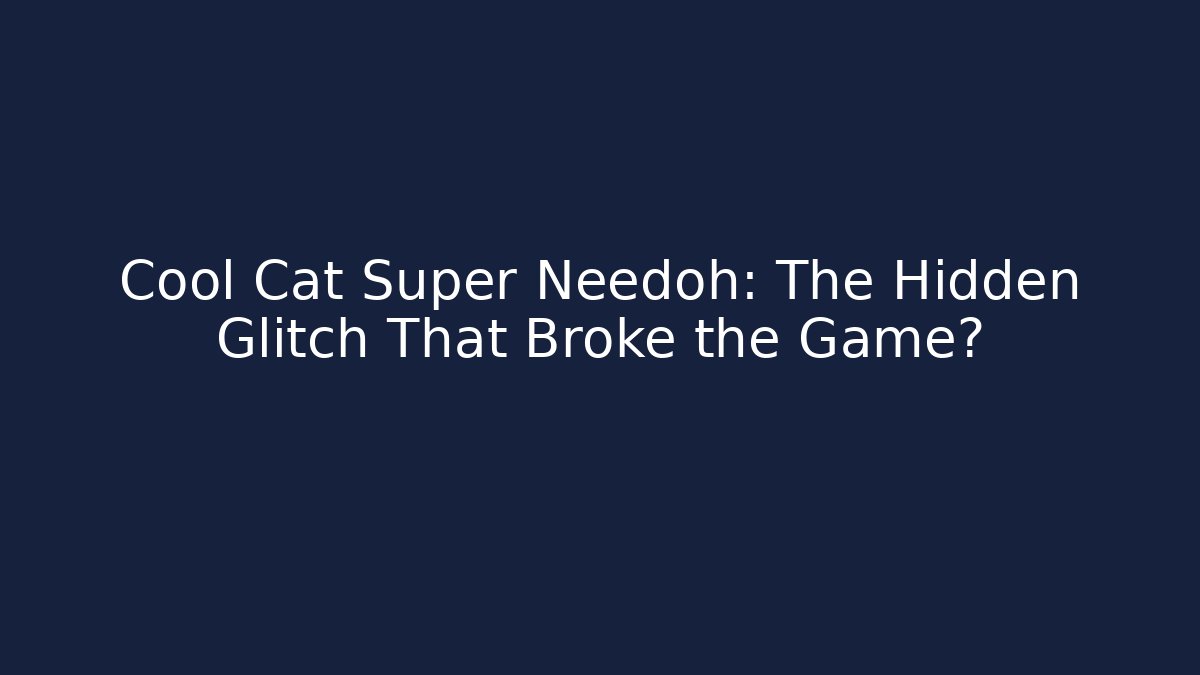 Cool Cat Super Needoh: The Hidden Glitch That Broke the Game?