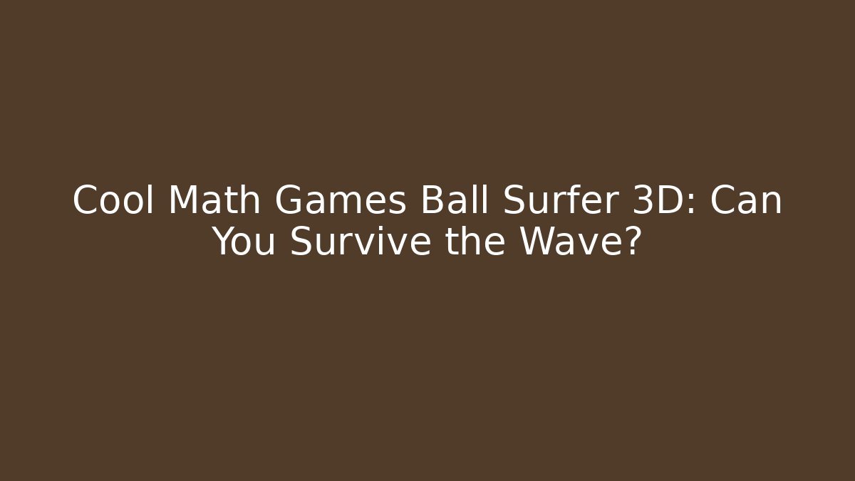 Cool Math Games Ball Surfer 3D: Can You Survive the Wave? - NADclinic