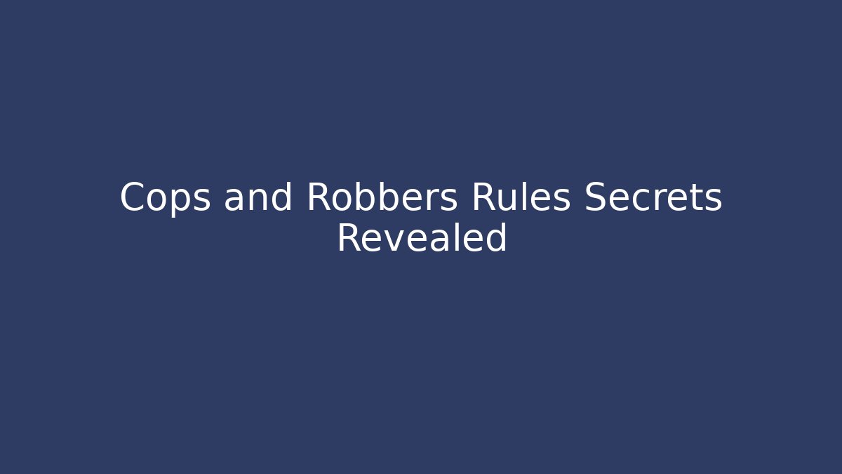 Cops and Robbers Rules Secrets Revealed - NADclinic