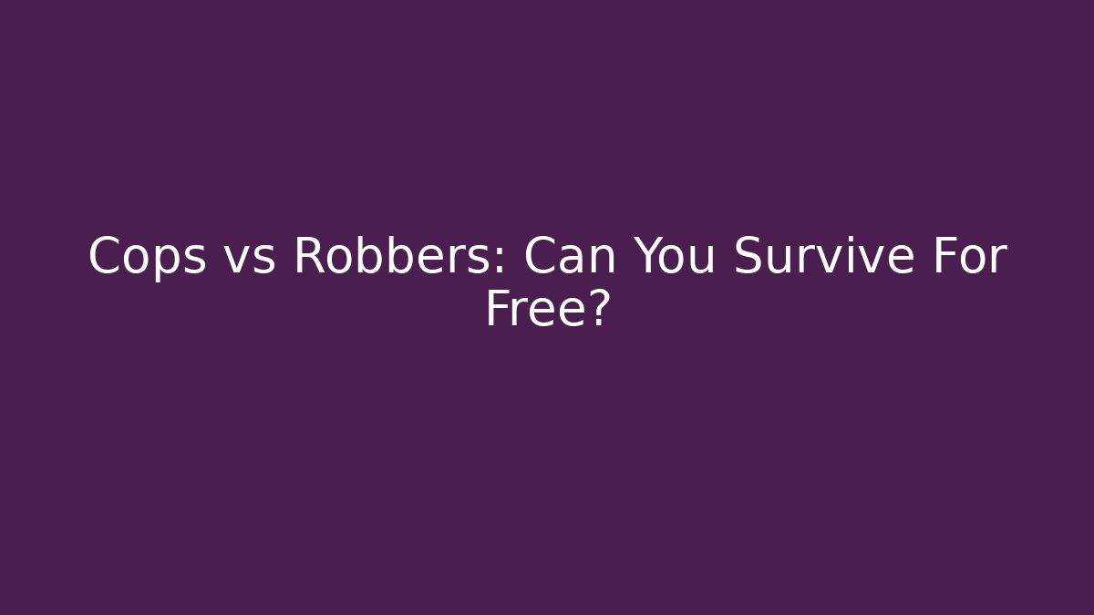 Cops vs Robbers: Can You Survive For Free? - NADclinic