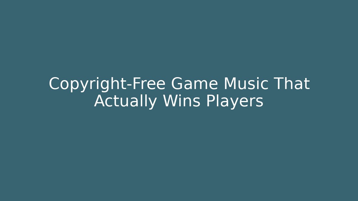 Copyright-Free Game Music That Actually Wins Players