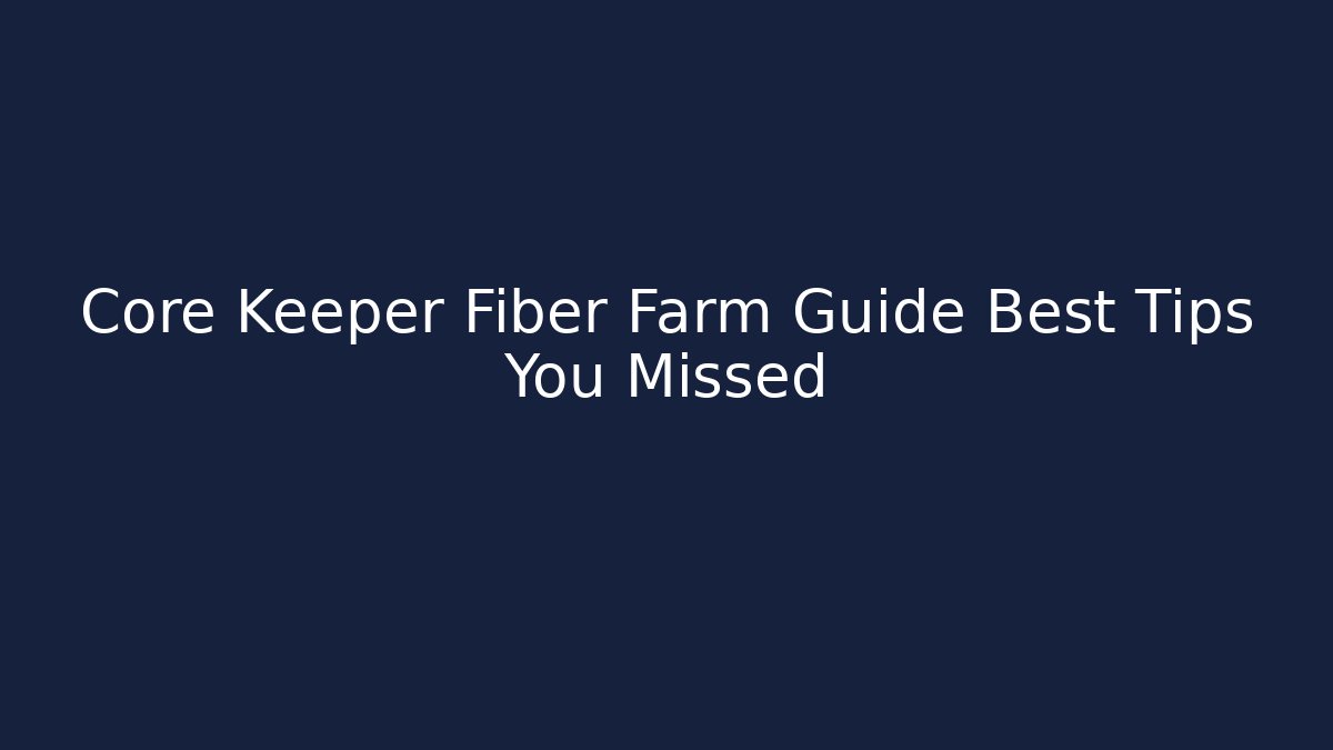 Core Keeper Fiber Farm Guide Best Tips You Missed