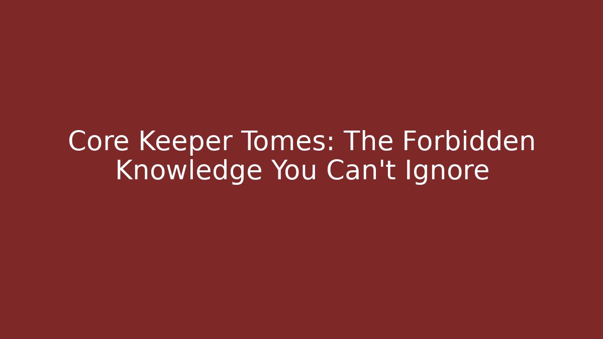 Core Keeper Tomes: The Forbidden Knowledge You Can't Ignore - NADclinic