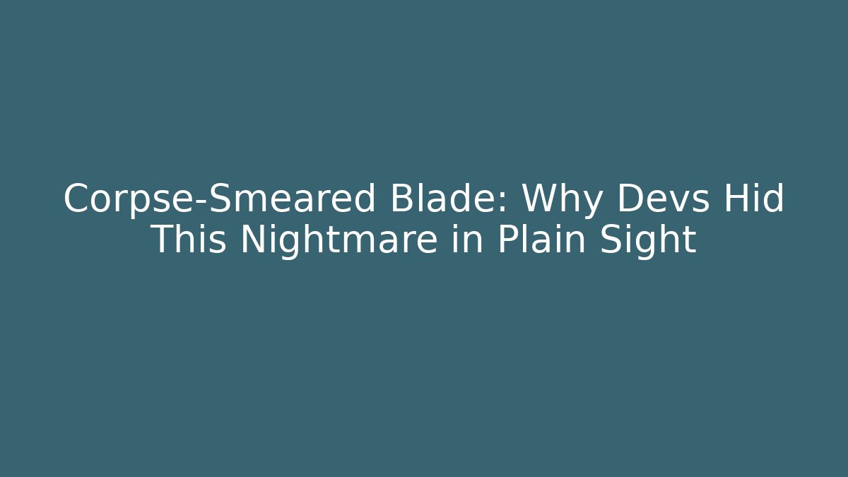 Corpse-Smeared Blade: Why Devs Hid This Nightmare in Plain Sight