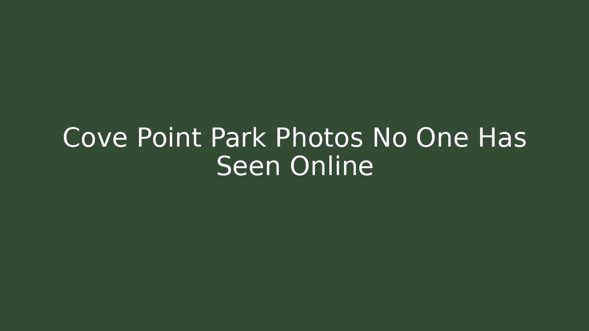 Cove Point Park Photos No One Has Seen Online - NADclinic