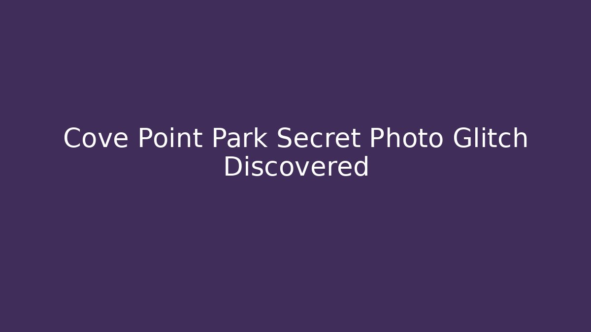 Cove Point Park Secret Photo Glitch Discovered