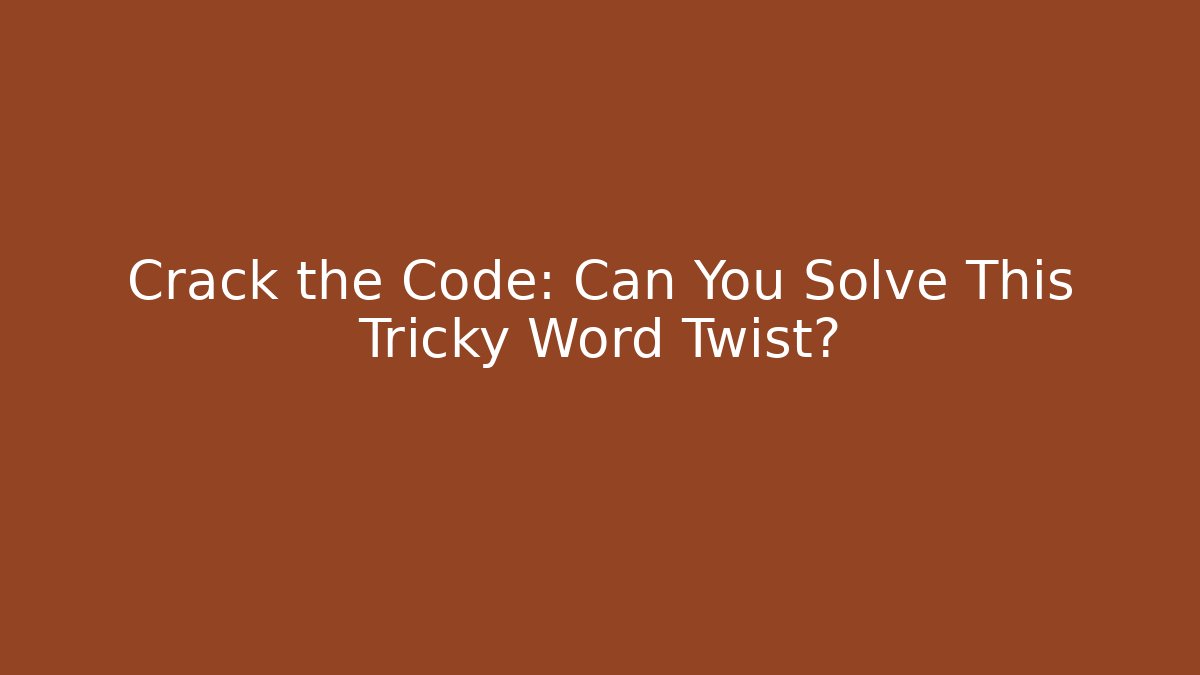 Crack the Code: Can You Solve This Tricky Word Twist?