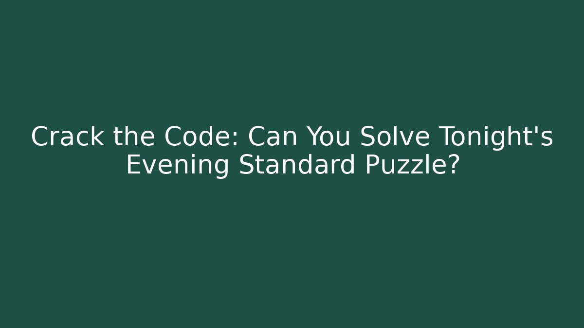 Crack the Code: Can You Solve Tonight's Evening Standard Puzzle?