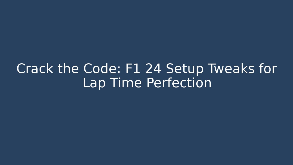 Crack the Code: F1 24 Setup Tweaks for Lap Time Perfection - NADclinic