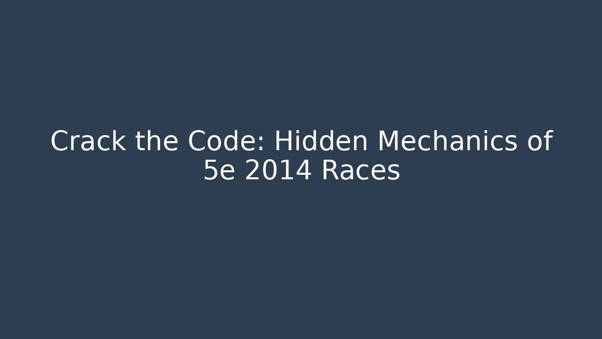 Crack the Code: Hidden Mechanics of 5e 2014 Races