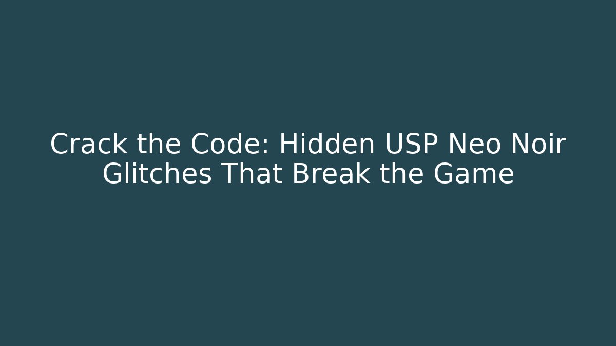 Crack the Code: Hidden USP Neo Noir Glitches That Break the Game