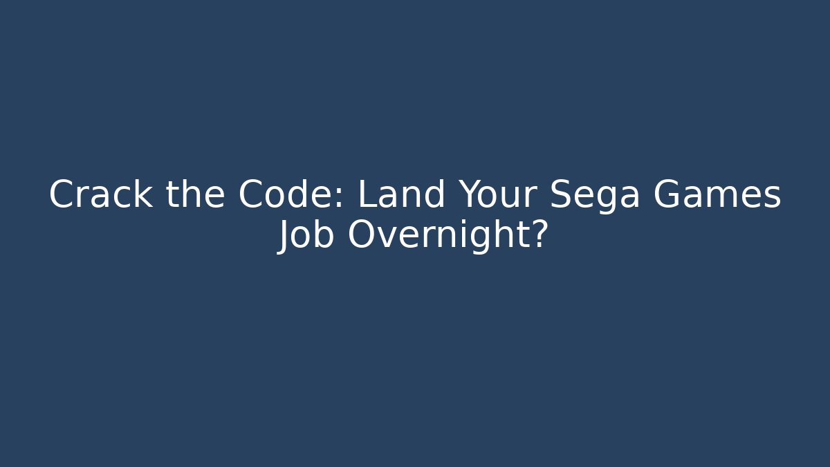 Crack the Code: Land Your Sega Games Job Overnight?