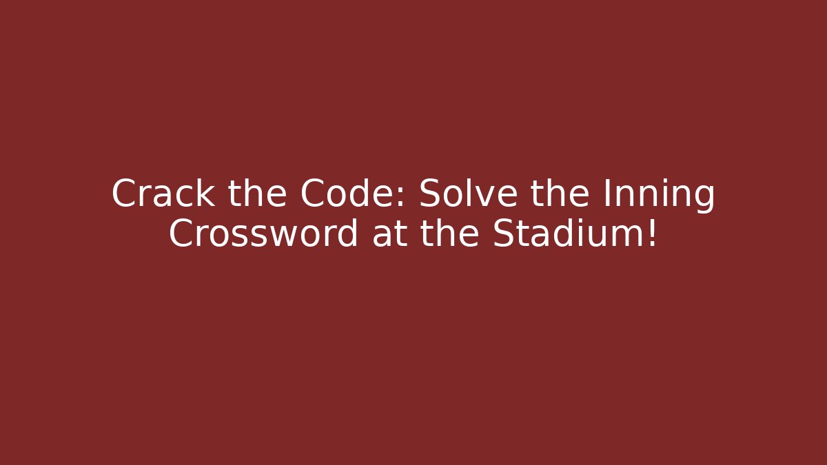 Crack the Code: Solve the Inning Crossword at the Stadium! - NADclinic
