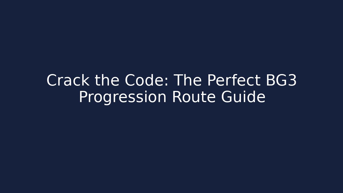 Crack the Code: The Perfect BG3 Progression Route Guide