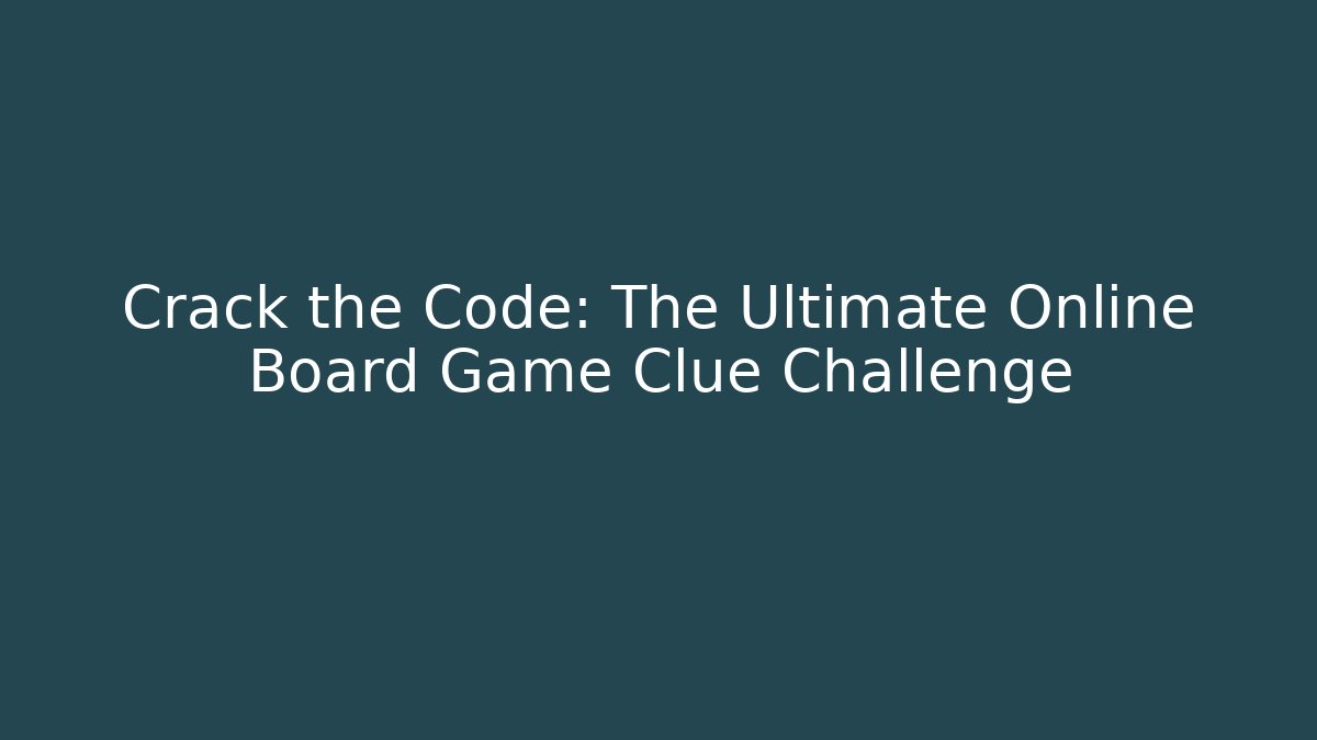 Crack the Code: The Ultimate Online Board Game Clue Challenge
