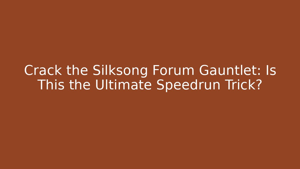 Crack the Silksong Forum Gauntlet: Is This the Ultimate Speedrun Trick?