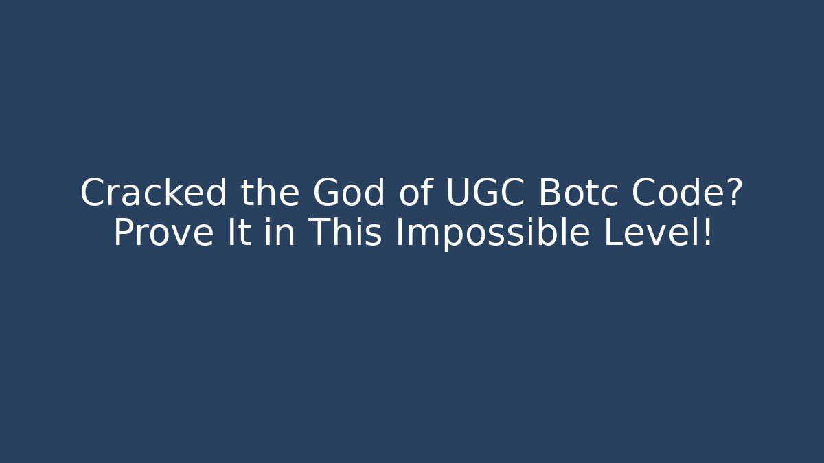 Cracked the God of UGC Botc Code? Prove It in This Impossible Level!