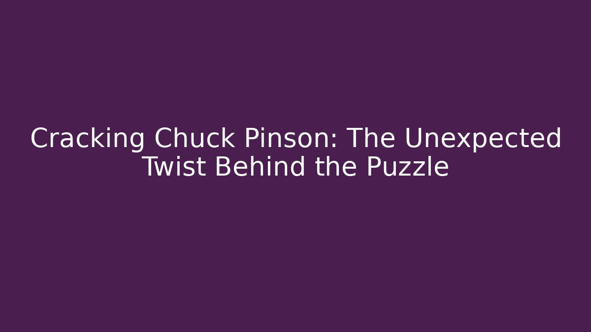 Cracking Chuck Pinson: The Unexpected Twist Behind the Puzzle